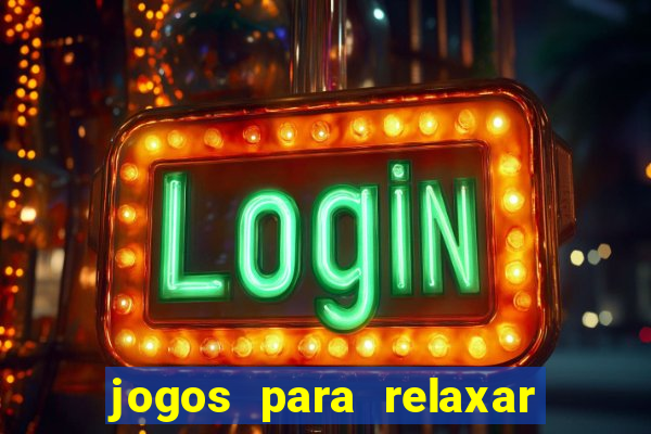 jogos para relaxar a mente